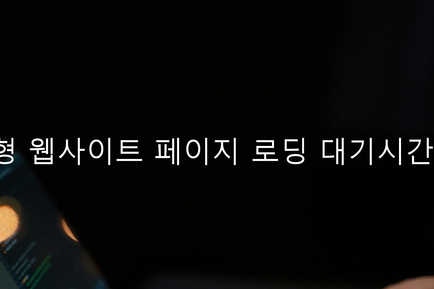 반응형 웹사이트 페이지 로딩 대기시간 단축